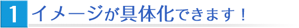 イメージが具体化できます!